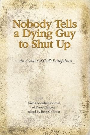 Seller image for Nobody Tells a Dying Guy to Shut Up: An Account of God's Faithfulness by Chilcoat, Dave [Paperback ] for sale by booksXpress