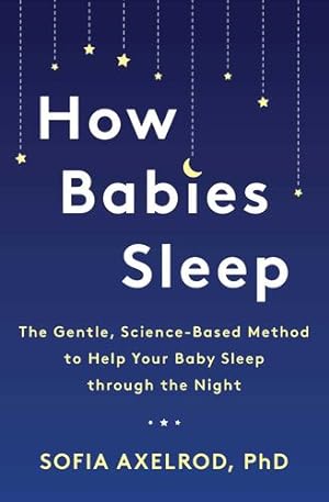 Immagine del venditore per How Babies Sleep: The Gentle, Science-Based Method to Help Your Baby Sleep Through the Night by Axelrod PhD, Sofia [Paperback ] venduto da booksXpress