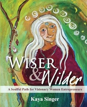 Immagine del venditore per Wiser and Wilder: A Soulful Path for Visionary Women Entrepreneurs by Singer, Kaya [Paperback ] venduto da booksXpress
