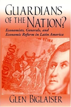 Immagine del venditore per Guardians of the Nation?: Economists, Generals, and Economic Reform in Latin America (Kellogg Institute Series on Democracy and Development) by Biglaiser, Glen [Hardcover ] venduto da booksXpress