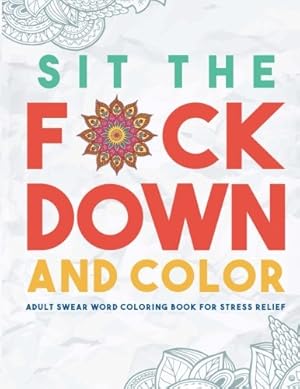 Seller image for Sit the F*ck Down and Color: Adult Swear Word Coloring Book for Stress Relief [Soft Cover ] for sale by booksXpress