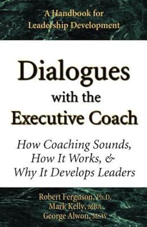 Seller image for Dialogues with the Executive Coach: How Coaching Sounds, How It Works, and Why It Develops Leaders by Kelly, Mark, Alwon, George, Ferguson, Robert [Paperback ] for sale by booksXpress