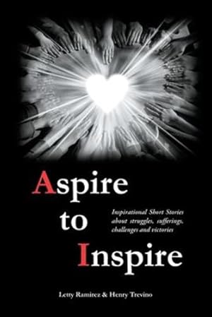 Immagine del venditore per Aspire to Inspire: Inspirational Short Stories about struggles, sufferings, challenges and victories by Ramirez, Letty, Trevino, Henry [Paperback ] venduto da booksXpress