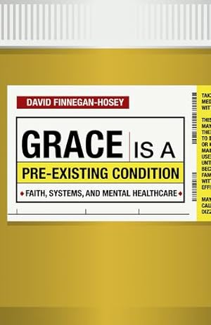 Imagen del vendedor de Grace Is a Pre-Existing Condition: Faith, Systems, and Mental Healthcare by David Finnegan-Hosey [Paperback ] a la venta por booksXpress