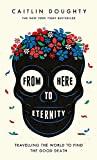 Seller image for From Here to Eternity: Travelling the World to Find the Good Death for sale by Alpha 2 Omega Books BA