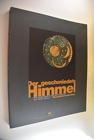 Der geschmiedete Himmel: die weite Welt im Herzen Europas vor 3600 Jahren. [Ausstellungen "Der Ge...