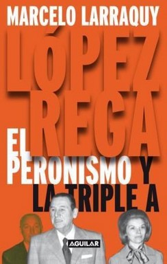 Seller image for Lpez Rega : el peronismo y la Triple A / Marcelo Larraquy. for sale by Iberoamericana, Librera