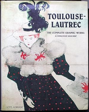 Toulouse-Lautrec. The Complete Graphic Works. A Catalogue Raisonne