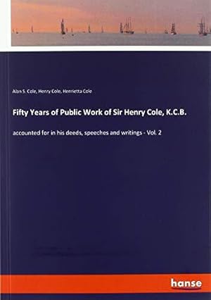 Immagine del venditore per Fifty Years of Public Work of Sir Henry Cole, K.C.B.: accounted for in his deeds, speeches and writings - Vol. 2 venduto da WeBuyBooks