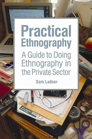 Imagen del vendedor de Practical Ethnography : A Guide to Doing Ethnography in the Private Sector a la venta por GreatBookPrices