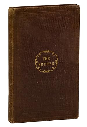 The Brewer: A Familiar Treatise on the Art of Brewing, with Directions for the Selection of Malt ...