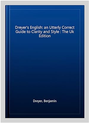Seller image for Dreyer's English: an Utterly Correct Guide to Clarity and Style : The Uk Edition for sale by GreatBookPrices