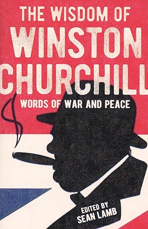 The Wisdom Of Winston Churchill : Words Of War And Peace :