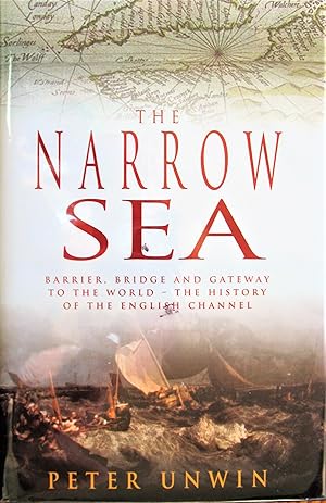 The Narrow Sea. Barrier, Bridge and Gateway to the World-the History of the English Channel