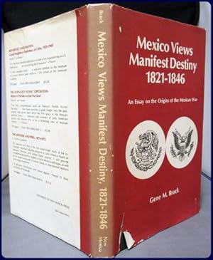 Seller image for MEXICO VIEWS MANIFEST DESTINY 1821-1846. An Essay on the Origins of the Mexican War for sale by Parnassus Book Service, Inc