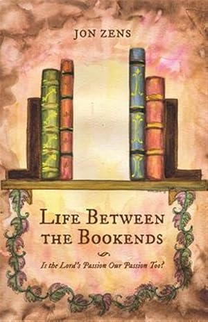 Imagen del vendedor de Life Between the Bookends: Is the Lord's Passion Our Passion Too? a la venta por GreatBookPrices