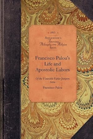 Image du vendeur pour Francisco Palou's Life and Apostolic Labors of the Venerable Father Junipero Serra mis en vente par GreatBookPrices