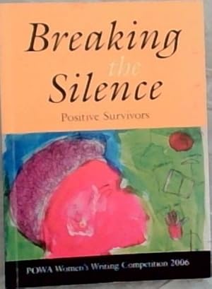 Image du vendeur pour Breaking the Silence : Positive Survivors. POWA Women's Writing Competition 2006 mis en vente par Chapter 1