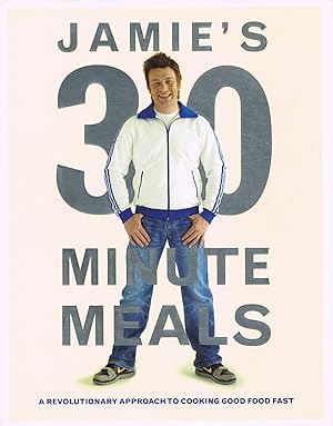 Jamie's 30-Minute Meals : A Revolutionary Approach To Cooking Good Food Fast :