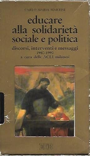 Educare alla solidarietà sociale e politica : discorsi, interventi e messaggi 1980-1990