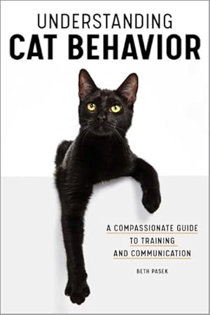 Bild des Verk�ufers f�r Understanding Cat Behavior : A Compassionate Guide to Training and Communication zum Verkauf von GreatBookPrices