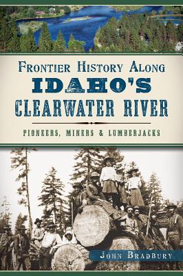 Seller image for Frontier History Along Idaho's Clearwater River: Pioneers, Miners & Lumberjacks (Paperback or Softback) for sale by BargainBookStores