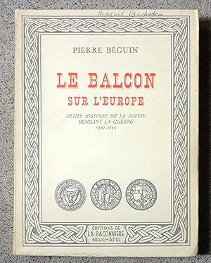 Le balcon sur l'Europe. Petite histoire de la Suisse pendant la guerre 1939-1945.