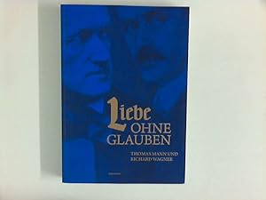 Seller image for Liebe ohne Glauben : Thomas Mann und Richard Wagner for sale by ANTIQUARIAT FRDEBUCH Inh.Michael Simon