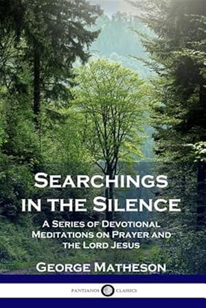 Image du vendeur pour Searchings in the Silence: A Series of Devotional Meditations on Prayer and the Lord Jesus mis en vente par GreatBookPrices