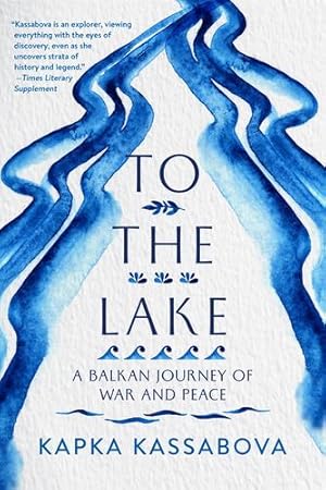 Seller image for To the Lake: A Balkan Journey of War and Peace by Kassabova, Kapka [Paperback ] for sale by booksXpress