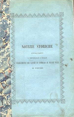 Bild des Verkufers fr NOTIZIE STORICHE RIGUARDANTI L'IMPERIALE E REALE STABILIMENTO DEI LAVORI DI COMMESSO IN PIETRE DURE DI FIRENZE. Raccolte e compilate. zum Verkauf von studio bibliografico pera s.a.s.