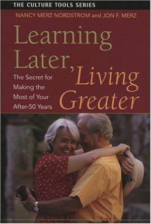 Imagen del vendedor de Learning Later, Living Greater: The Secret for Making the Most of Your After 50 Years (Culture Tools) by Merz, Jon F., Nordstrom, Nancy Merz [Paperback ] a la venta por booksXpress