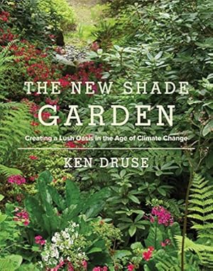 Seller image for The New Shade Garden: Creating a Lush Oasis in the Age of Climate Change by Druse, Ken [Hardcover ] for sale by booksXpress