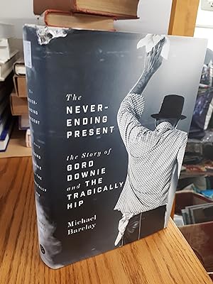 THE NEVER ENDING PRESENT The Story of Gord Downie and the Tragically Hip