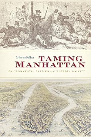 Bild des Verkufers fr Taming Manhattan: Environmental Battles in the Antebellum City by McNeur, Catherine [Paperback ] zum Verkauf von booksXpress