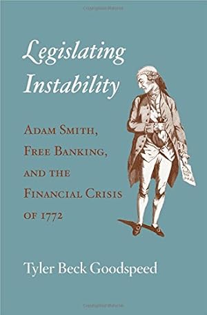 Seller image for Legislating Instability: Adam Smith, Free Banking, and the Financial Crisis of 1772 by Goodspeed, Tyler Beck [Hardcover ] for sale by booksXpress