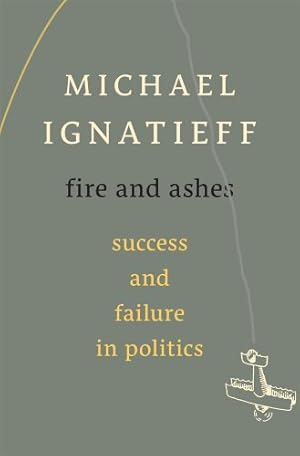 Imagen del vendedor de Fire and Ashes: Success and Failure in Politics by Michael Ignatieff [Hardcover ] a la venta por booksXpress