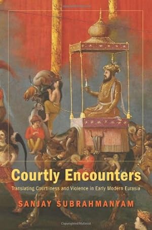 Immagine del venditore per Courtly Encounters: Translating Courtliness and Violence in Early Modern Eurasia (Mary Flexner Lectures of Bryn Mawr College) by Subrahmanyam, Sanjay [Hardcover ] venduto da booksXpress