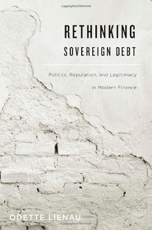 Bild des Verkufers fr Rethinking Sovereign Debt: Politics, Reputation, and Legitimacy in Modern Finance by Lienau, Odette [Hardcover ] zum Verkauf von booksXpress