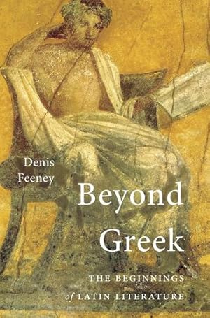 Imagen del vendedor de Beyond Greek: The Beginnings of Latin Literature by Feeney, Denis [Paperback ] a la venta por booksXpress