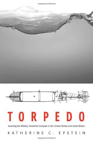 Immagine del venditore per Torpedo: Inventing the Military-Industrial Complex in the United States and Great Britain by Epstein, Katherine C. [Hardcover ] venduto da booksXpress