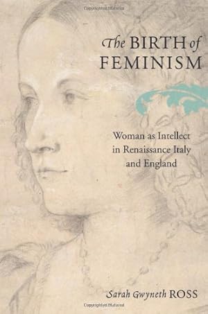 Seller image for The Birth of Feminism: Woman as Intellect in Renaissance Italy and England by Ross, Sarah Gwyneth [Hardcover ] for sale by booksXpress