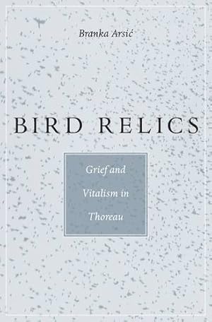 Image du vendeur pour Bird Relics: Grief and Vitalism in Thoreau by Arsi, Branka [Hardcover ] mis en vente par booksXpress