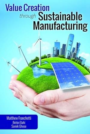 Seller image for Value Creation through Sustainable Manufacturing by Franchetti, Dr. Matthew, Elahi, Mr. Behin, Ghose, Somik [Hardcover ] for sale by booksXpress