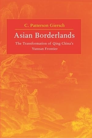 Seller image for Asian Borderlands: The Transformation of Qing China's Yunnan Frontier by Giersch, C. Patterson [Hardcover ] for sale by booksXpress