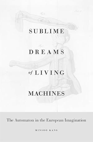 Imagen del vendedor de Sublime Dreams of Living Machines: The Automaton in the European Imagination by Kang, Minsoo [Hardcover ] a la venta por booksXpress