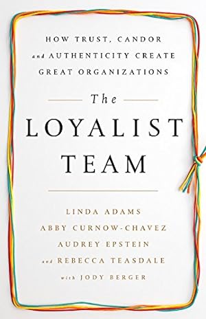 Seller image for The Loyalist Team: How Trust, Candor, and Authenticity Create Great Organizations by Adams, Linda, Curnow-Chavez, Abby, Epstein, Audrey, Teasdale, Rebecca [Hardcover ] for sale by booksXpress