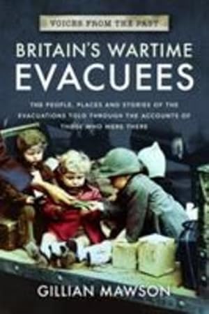 Seller image for Britain's Wartime Evacuees: The People, Places and Stories of the Evacuations Told Through the Accounts of Those Who Were There (Voices from the Past) [Soft Cover ] for sale by booksXpress