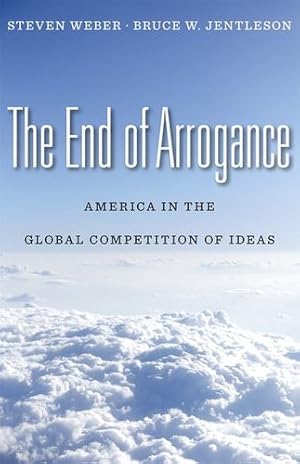 Imagen del vendedor de The End of Arrogance: America in the Global Competition of Ideas by Weber, Steven, Jentleson, Bruce W. [Hardcover ] a la venta por booksXpress