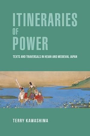Imagen del vendedor de Itineraries of Power: Texts and Traversals in Heian and Medieval Japan (Harvard East Asian Monographs) by Kawashima, Terry [Hardcover ] a la venta por booksXpress